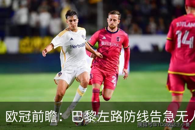 欧冠前瞻：巴黎左路防线告急无人盯亚马尔，巴萨防线损兵折将